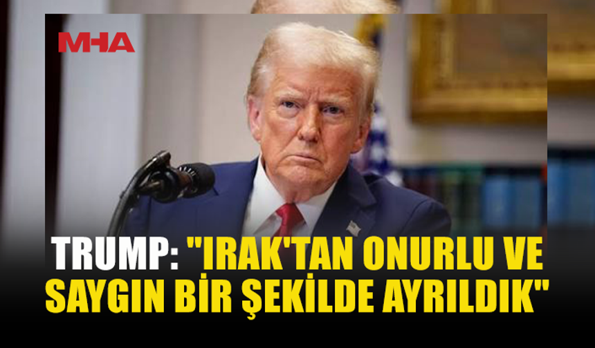 TRUMP: “23 YILIN ARDINDAN IRAK’TAN AYRILDIK”
