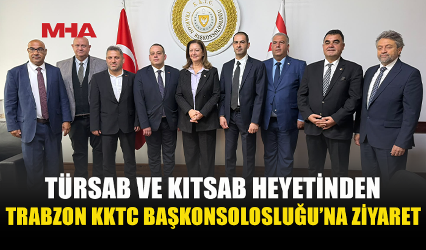 TÜRSAB VE KITSAB HEYETİNDEN TRABZON KKTC BAŞKONSOLOSLUĞU’NU ZİYARET ETTİ