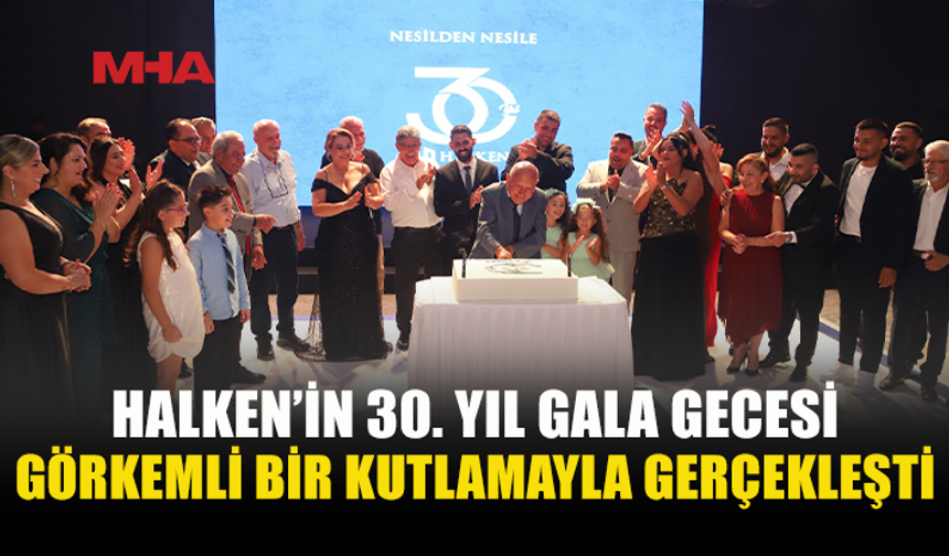 HALKEN 30. YILINI GÖRKEMLİ GALA İLE KUTLADI
