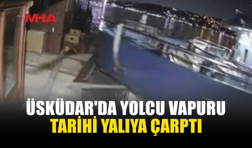 ÜSKÜDAR’DA VAPUR YALIYA ÇARPTI