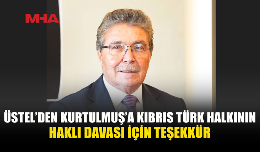 ÜSTEL: “KURTULMUŞ, KIBRIS TÜRK HALKININ HAKLI DAVASINI AVRUPA’NIN GÜNDEMİNE TAŞIDI”