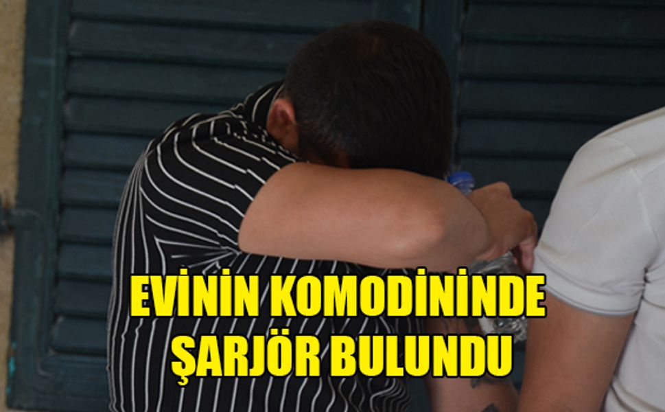 YATAK ODASINDA ŞARJÖR BULUNAN ŞAHIS TUTUKLANDI