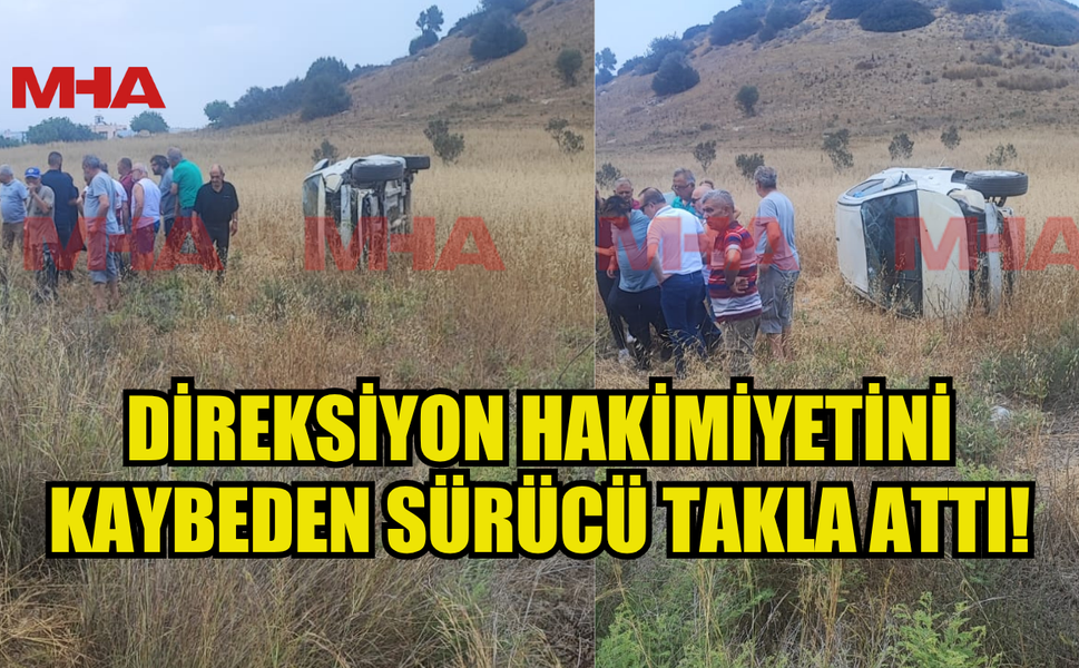 DİREKSİYON HAKİMİYETİNİ  KAYBEDEN ARAÇ SÜRÜCÜSÜ TARLAYA UÇTU