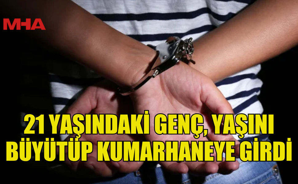 SAHTE KİMLİKLE KUMARHANEYE GİRDİ, TUTUKLANDI