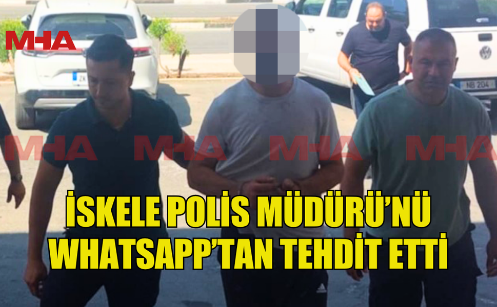 İSKELE POLİS MÜDÜRÜ’NÜ WHATSAPP’TAN TEHDİT ETTİ, TUTUKLANDI