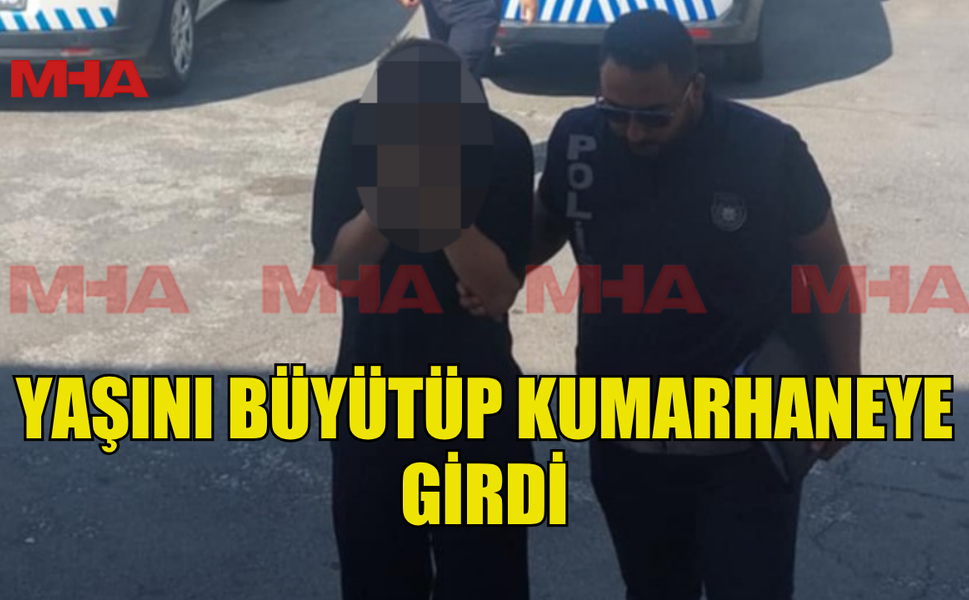YAŞINI BÜYÜTÜP KUMARHANEYE GİREN ŞAHIS TUTUKLANDI
