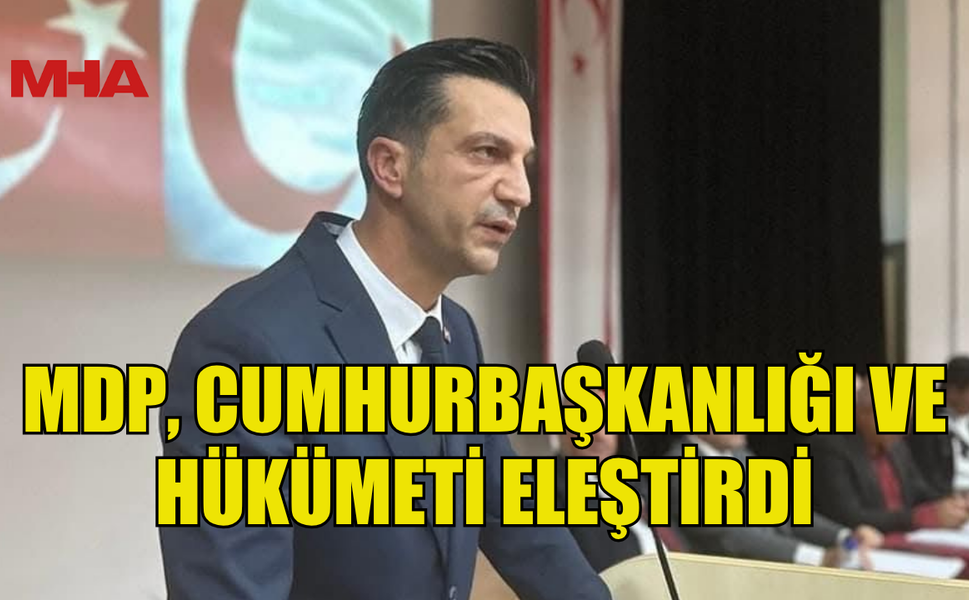 MDP, CUMHURBAŞKANLIĞI VE HÜKÜMETİ ELEŞTİRDİ