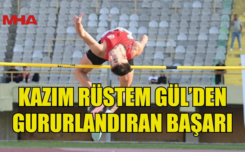 KAZIM RÜSTEM GÜL’DEN GURURLANDIRAN BAŞARI