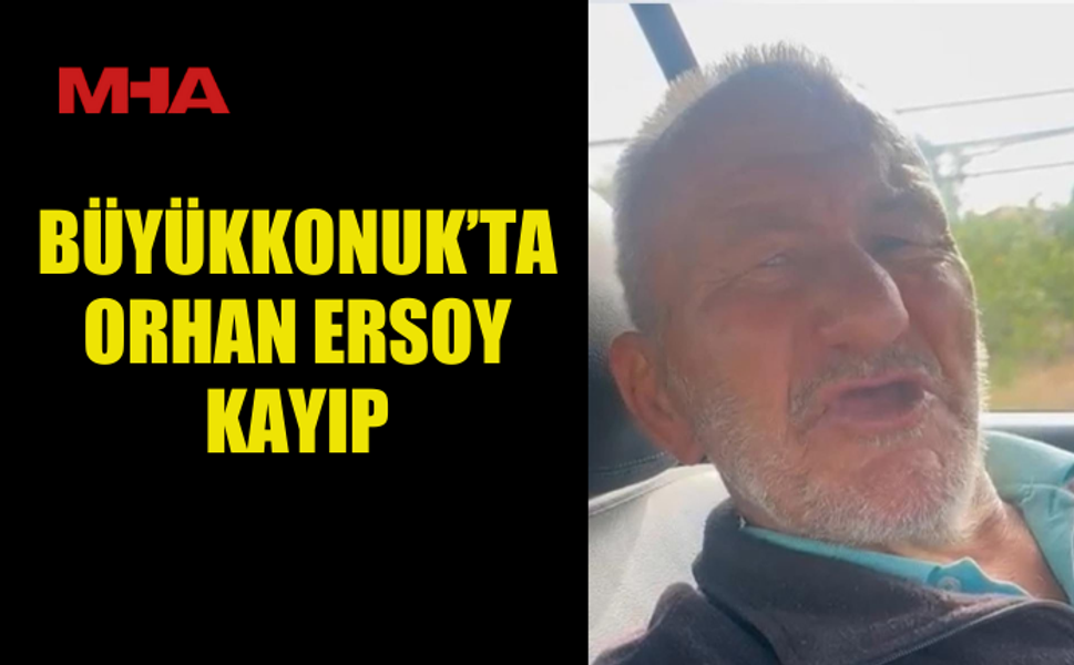BÜYÜKKONUK’TA ORHAN ERSOY KAYIP