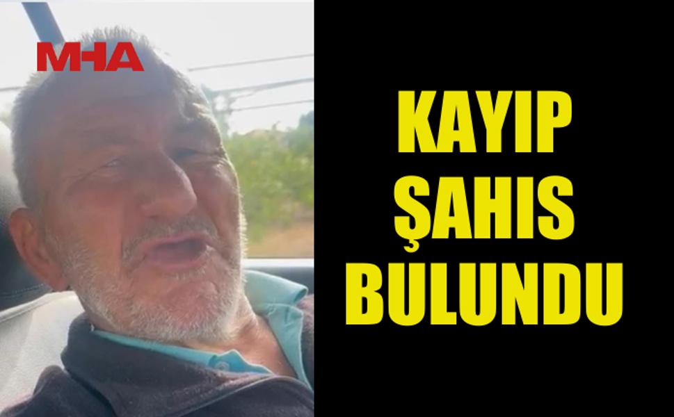 KAYIP ŞAHIS ORHAN ERSOY BULUNDU