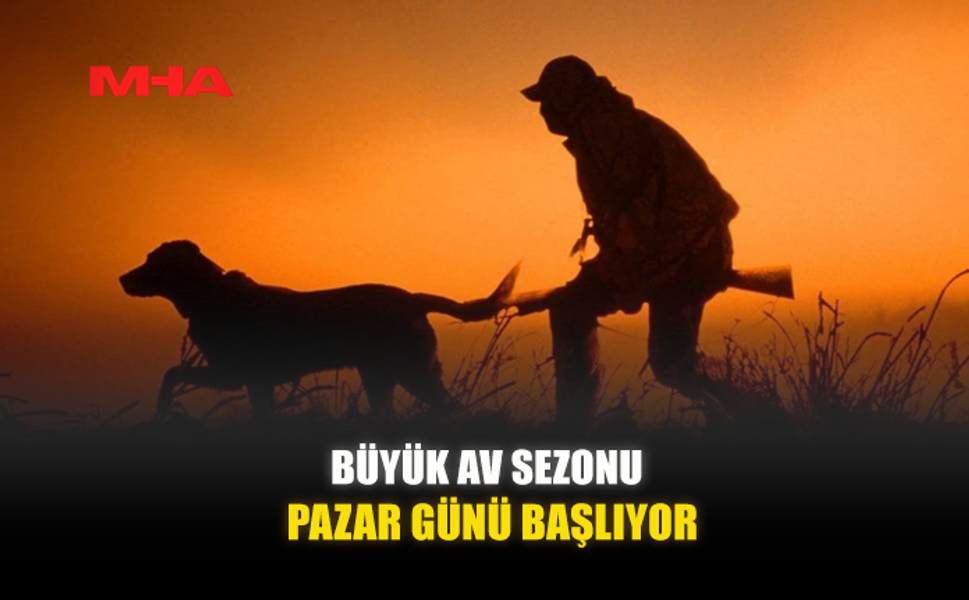 BÜYÜK AV SEZONU PAZAR GÜNÜ BAŞLIYOR...