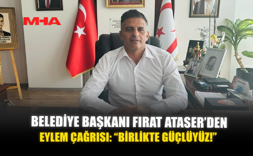 BELEDİYE BAŞKANI FIRAT ATASER’DEN EYLEM ÇAĞRISI: “BİRLİKTE GÜÇLÜYÜZ!”