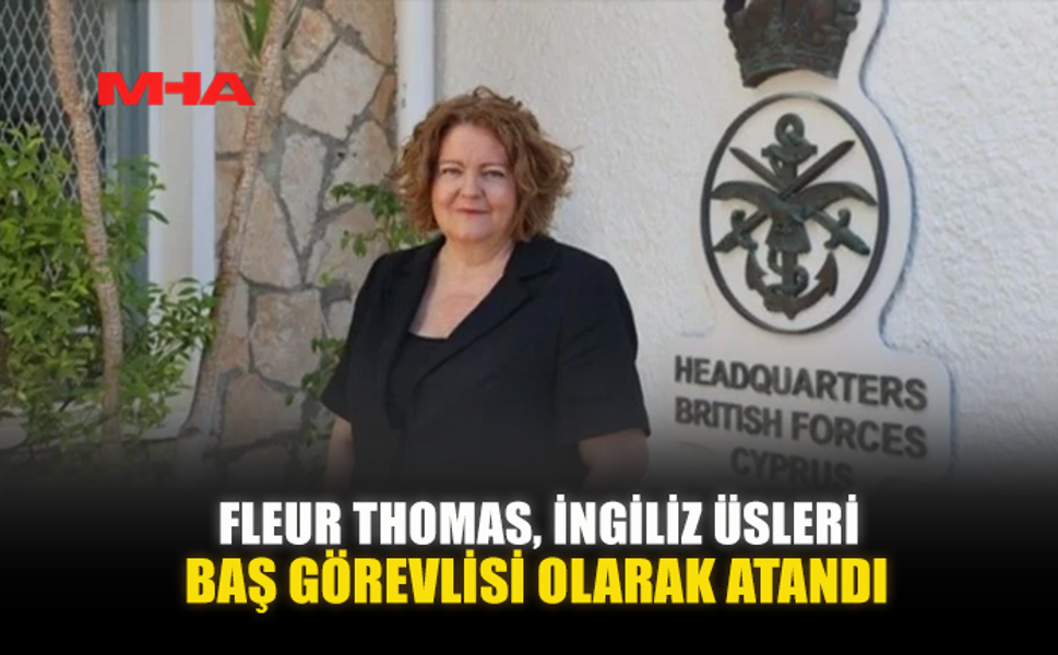 FLEUR THOMAS, İNGİLİZ ÜSLERİ BAŞ GÖREVLİSİ OLARAK ATANDI