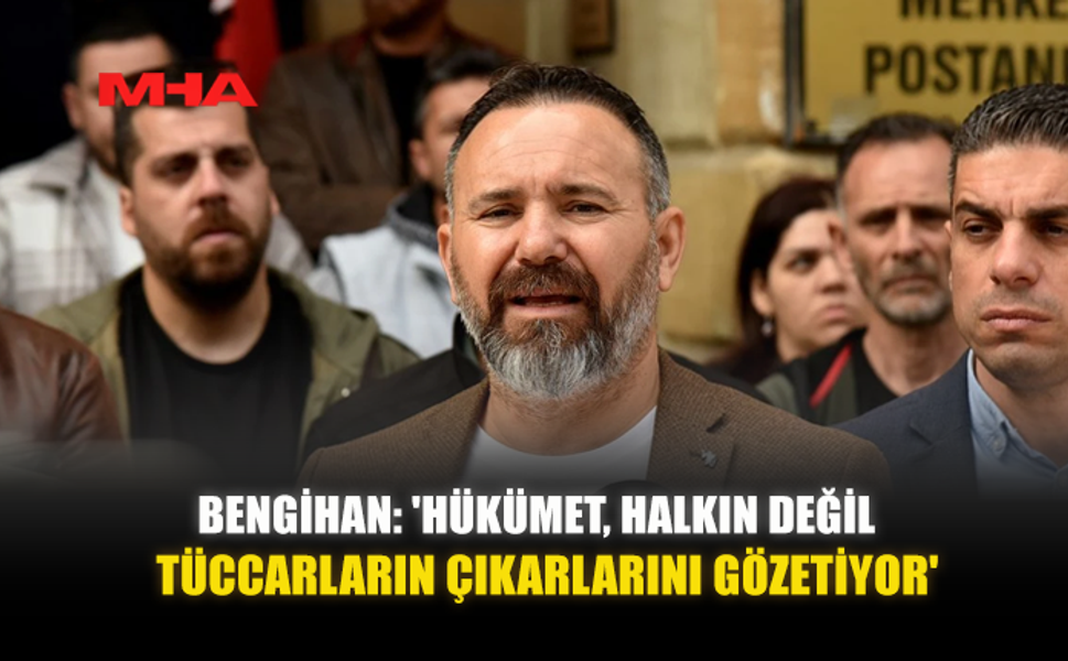BENGİHAN: "HÜKÜMET, HALKIN DEĞİL TÜCCARLARIN ÇIKARLARINI GÖZETİYOR"