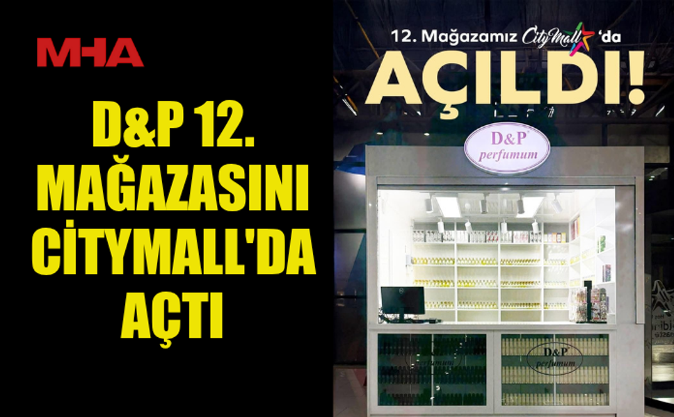 D&P 12. MAĞZASINI CİTYMALL'DA AÇTI