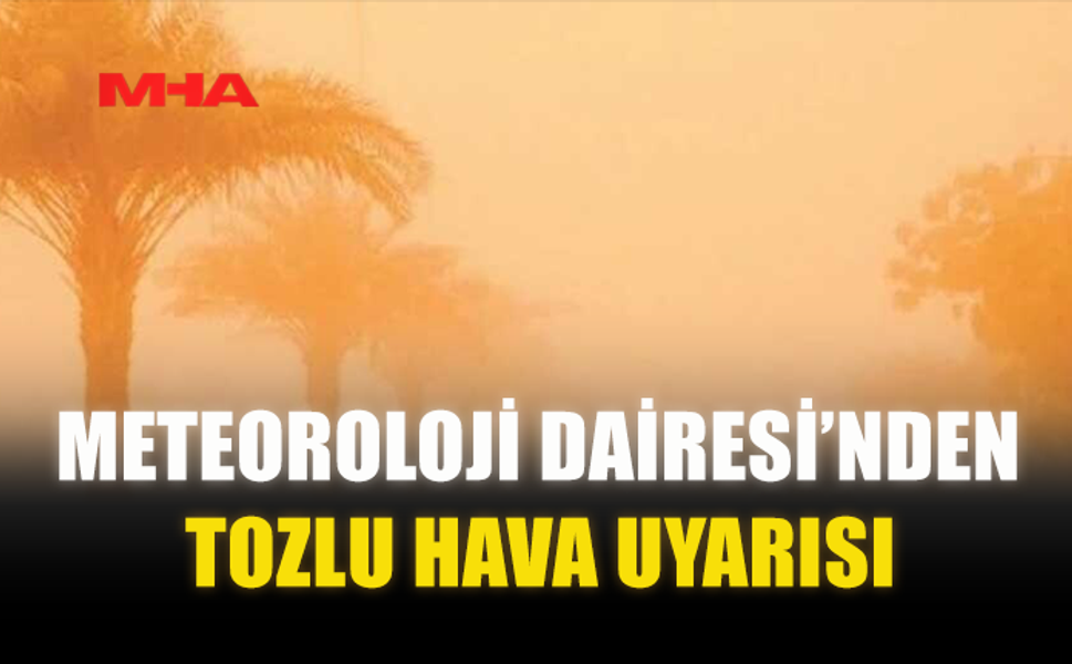 METEOROLOJİ’DEN TOZ UYARISI
