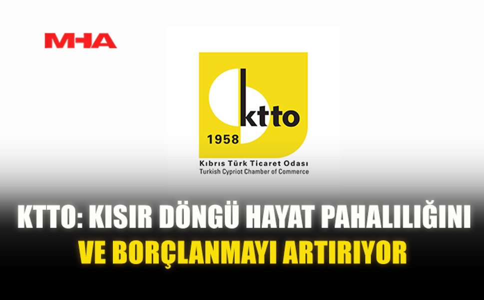 KTTO: KISIR DÖNGÜ HAYAT PAHALILIĞINI VE BORÇLANMAYI ARTIRIYOR