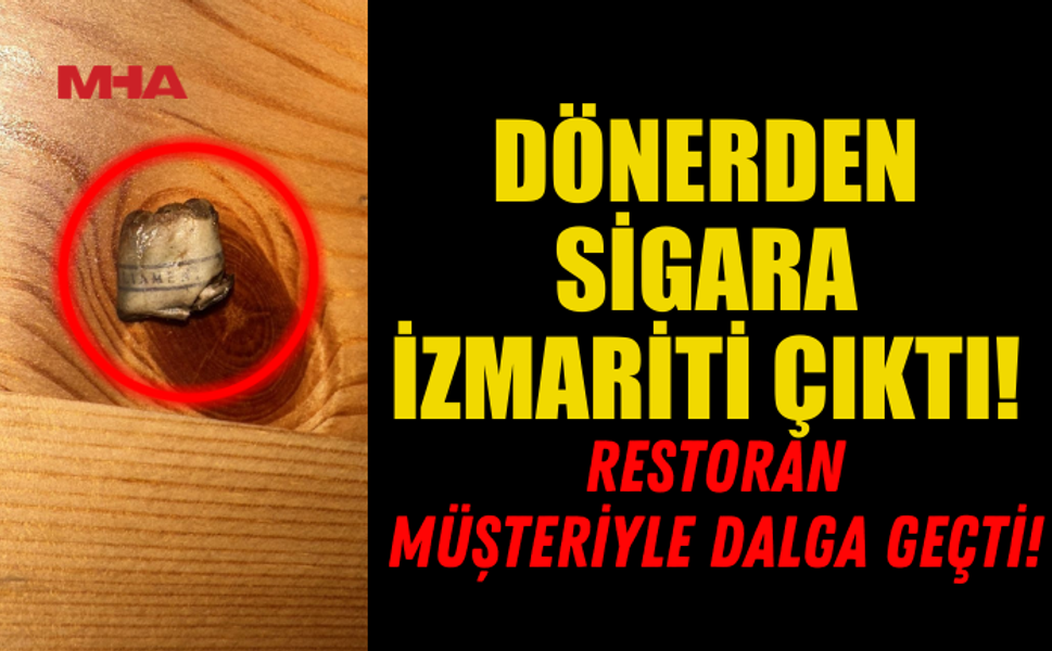 DÖNERDEN SİGARA İZMARİTİ ÇIKTI