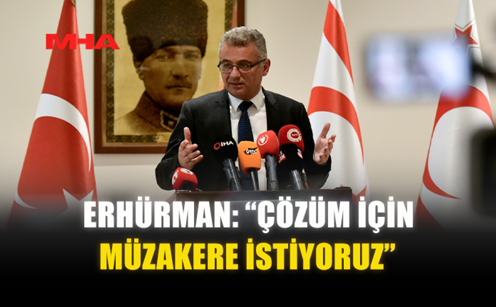 ERHÜRMAN: “ÇÖZÜM İÇİN MÜZAKERE İSTİYORUZ”