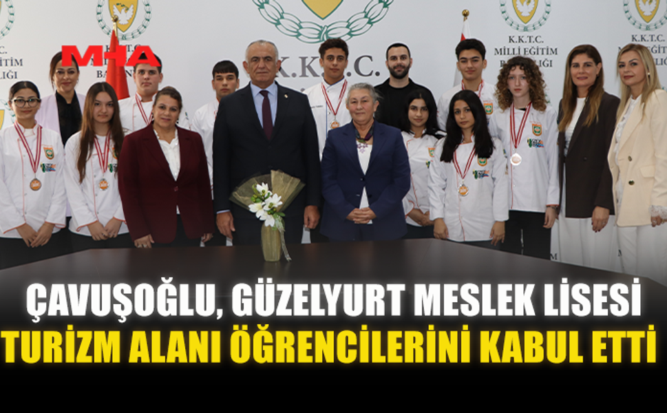 ÇAVUŞOĞLU, GÜZELYURT MESLEK LİSESİ TURİZM ALANI ÖĞRENCİLERİNİ KABUL ETTİ