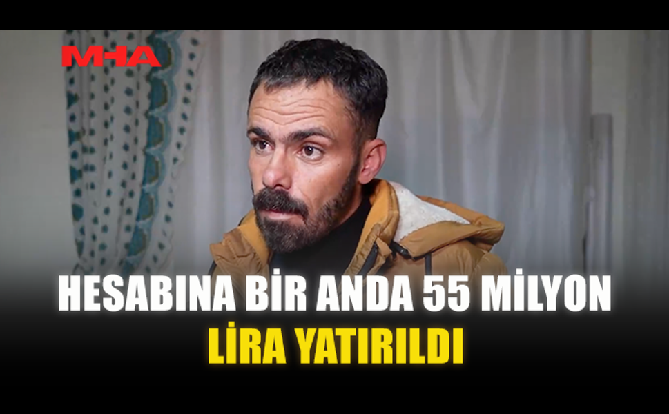 HESABINA BİR ANDA 55 MİLYON LİRA YATIRILDI