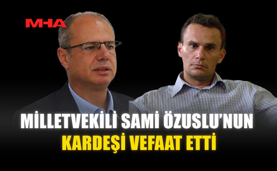 MİLLETVEKİLİ SAMİ ÖZUSLU’NUN KARDEŞİ VEFAAT ETTİ