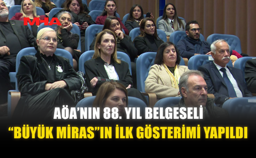 AÖA’NIN 88. YIL BELGESELİ “BÜYÜK MİRAS”IN İLK GÖSTERİMİ YAPILDI