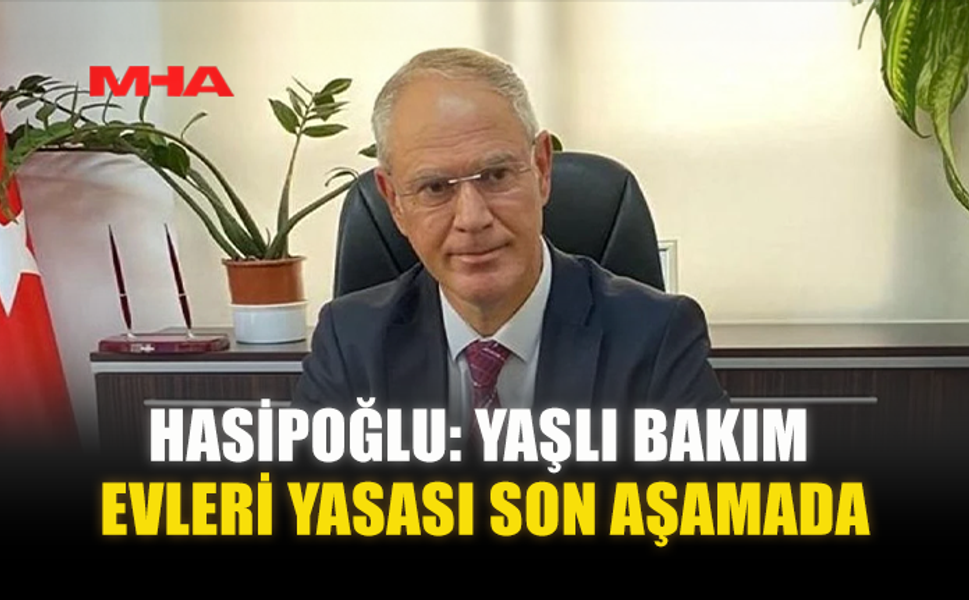 HASİPOĞLU: YAŞLI BAKIM EVLERİ YASASI SON AŞAMADA