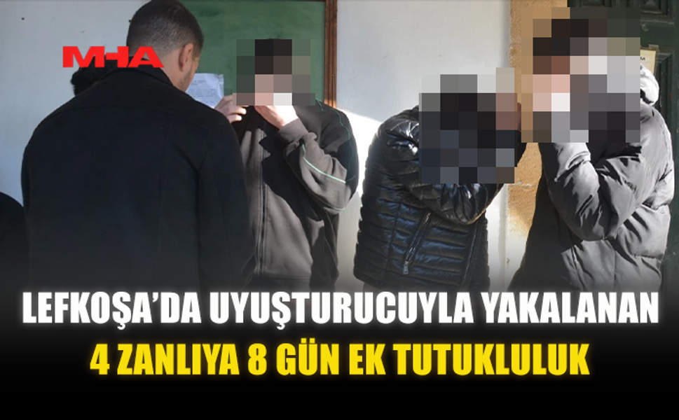 LEFKOŞA’DA UY*ŞTURUCUYLA YAKALANAN 4 ZANLIYA 8 GÜN EK TUTUKLULUK