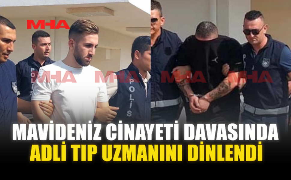 MAVİDENİZ C*NAYETİ DAVASINDA ADLİ TIP UZMANINI DİNLEDİ