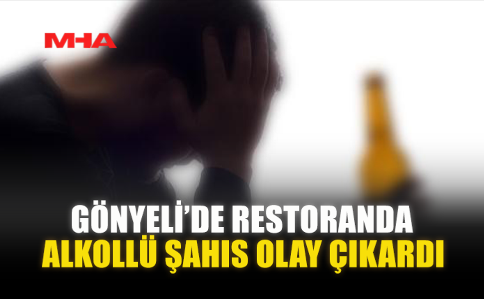 GÖNYELİ’DE RESTORANDA ALKOLLÜ ŞAHIS OLAY ÇIKARDI
