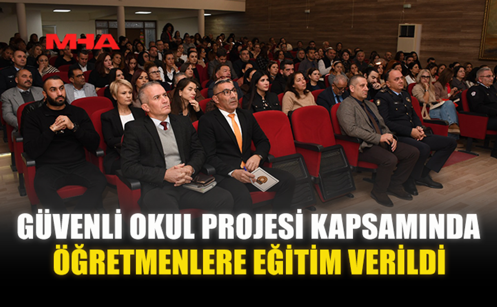 GÜVENLİ OKUL PROJESİ KAPSAMINDA ÖĞRETMENLERE EĞİTİM VERİLDİ