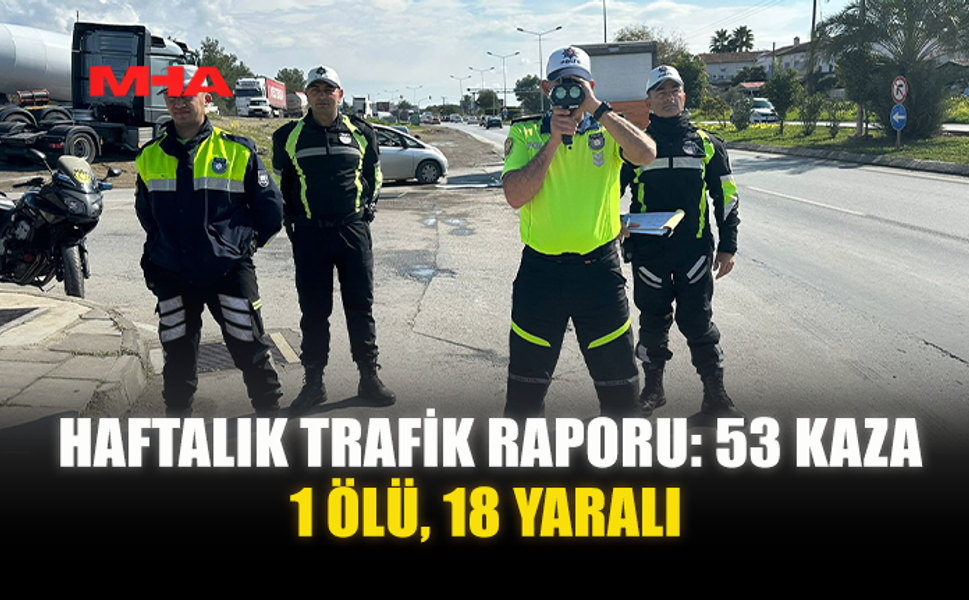 HAFTALIK TRAFİK RAPORU: 53 KAZA, 1 ÖLÜ, 18 YARALI