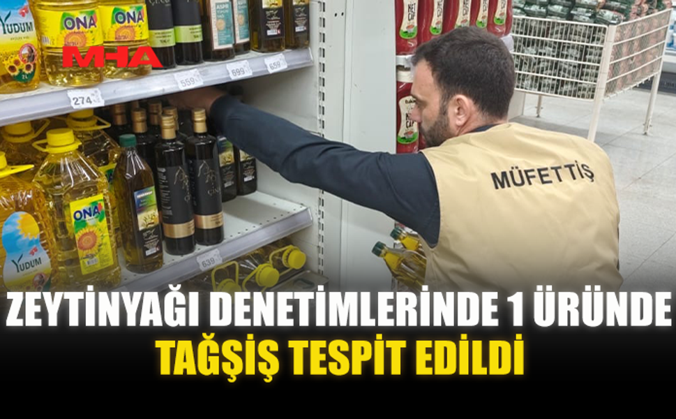 ZEYTİNYAĞI DENETİMLERİNDE 1 ÜRÜNDE TAĞŞİŞ TESPİT EDİLDİ