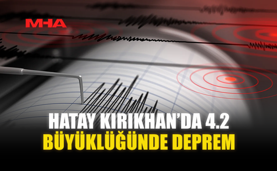 HATAY KIRIKHAN’DA 4.2 BÜYÜKLÜĞÜNDE DEPREM