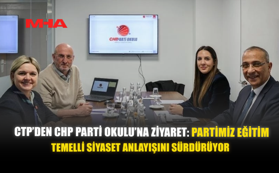 CTP’DEN CHP PARTİ OKULU’NA ZİYARET: PARTİMİZ EĞİTİM TEMELLİ SİYASET ANLAYIŞINI SÜRDÜRÜYOR