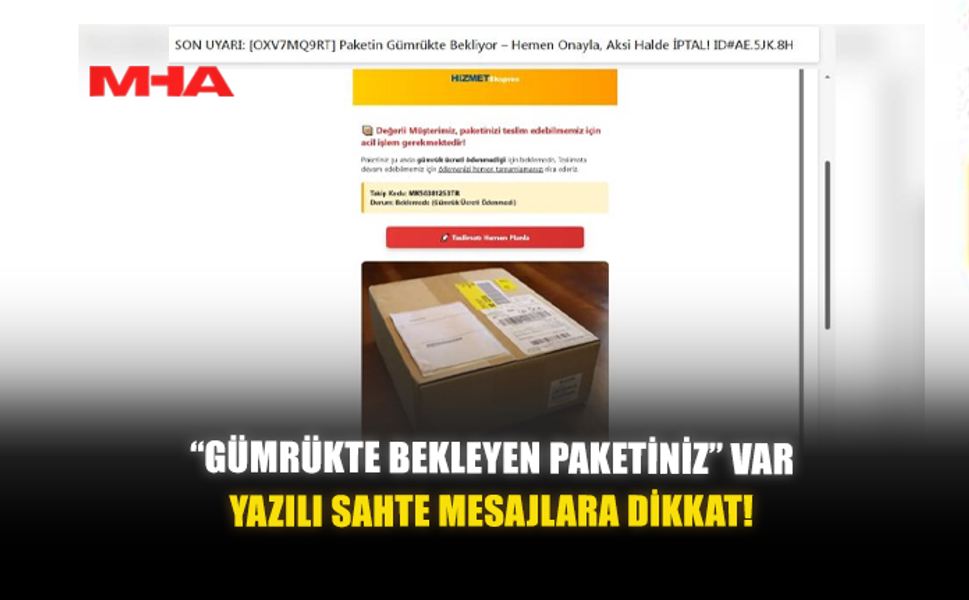 “GÜMRÜKTE BEKLEYEN PAKETİNİZ” VAR YAZILI SAHTE MESAJLARA DİKKAT!
