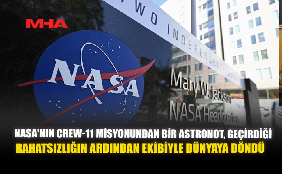 NASA'NIN CREW-11 MİSYONUNDAN BİR ASTRONOT, GEÇİRDİĞİ RAHATSIZLIĞIN ARDINDAN EKİBİYLE DÜNYAYA DÖNDÜ
