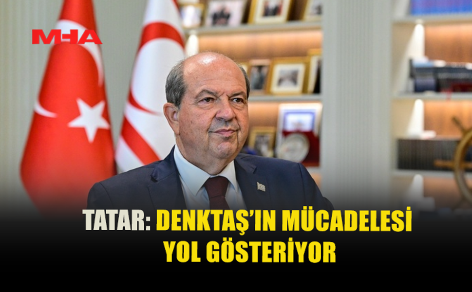 TATAR: DENKTAŞ’IN MÜCADELESİ YOL GÖSTERİYOR