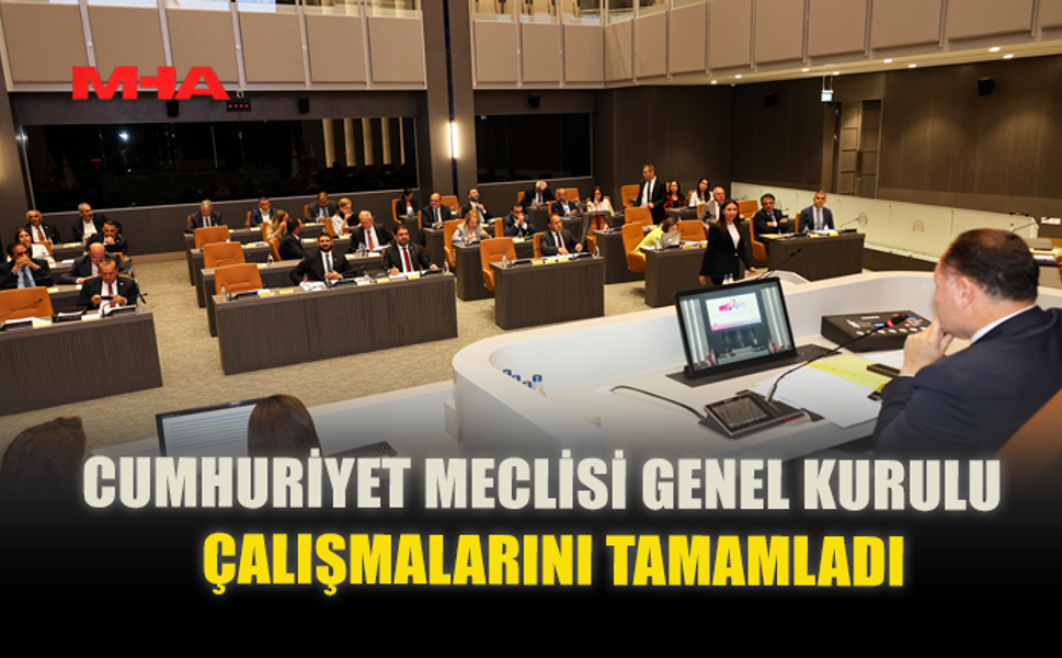 CUMHURİYET MECLİSİ GENEL KURULU ÇALIŞMALARINI TAMAMLADI