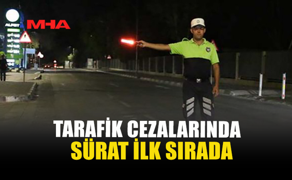 TRAFİK CEZALARINDA SÜRAT İLK SIRADA