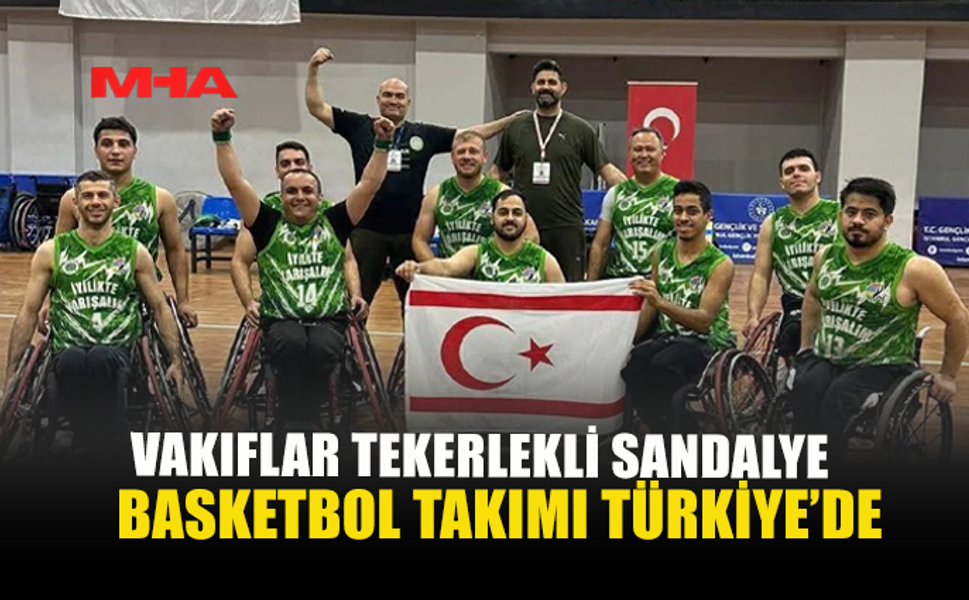 VAKIFLAR TEKERLEKLİ SANDALYE BASKETBOL TAKIMI TÜRKİYE'DE