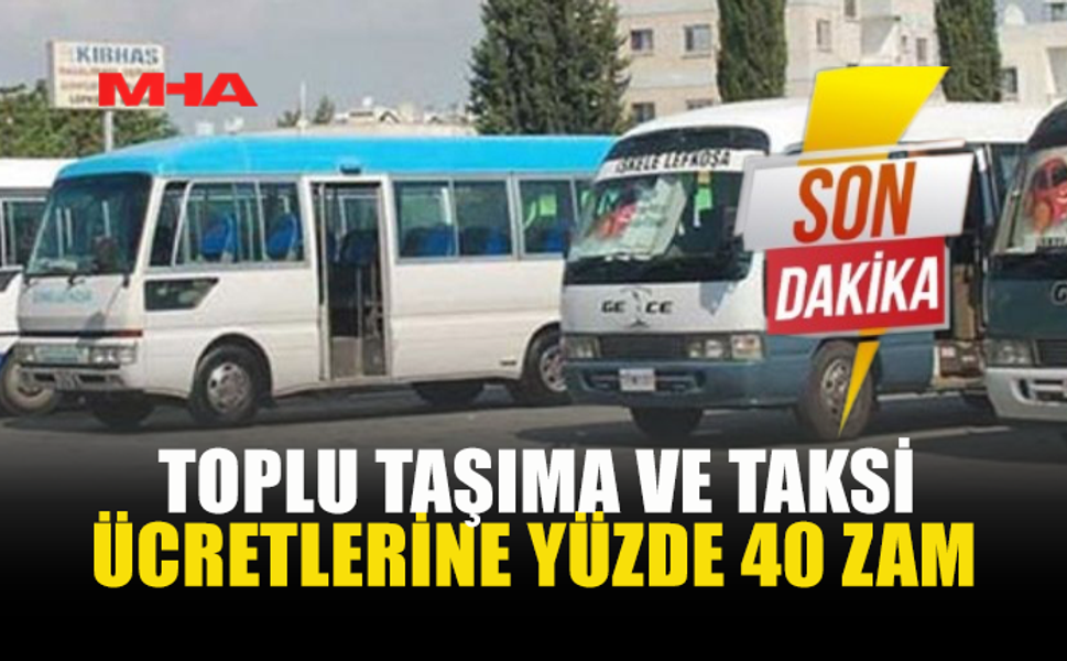 TOPLU TAŞIMA VE TAKSİ ÜCRETLERİNE YÜZDE 40 ZAM