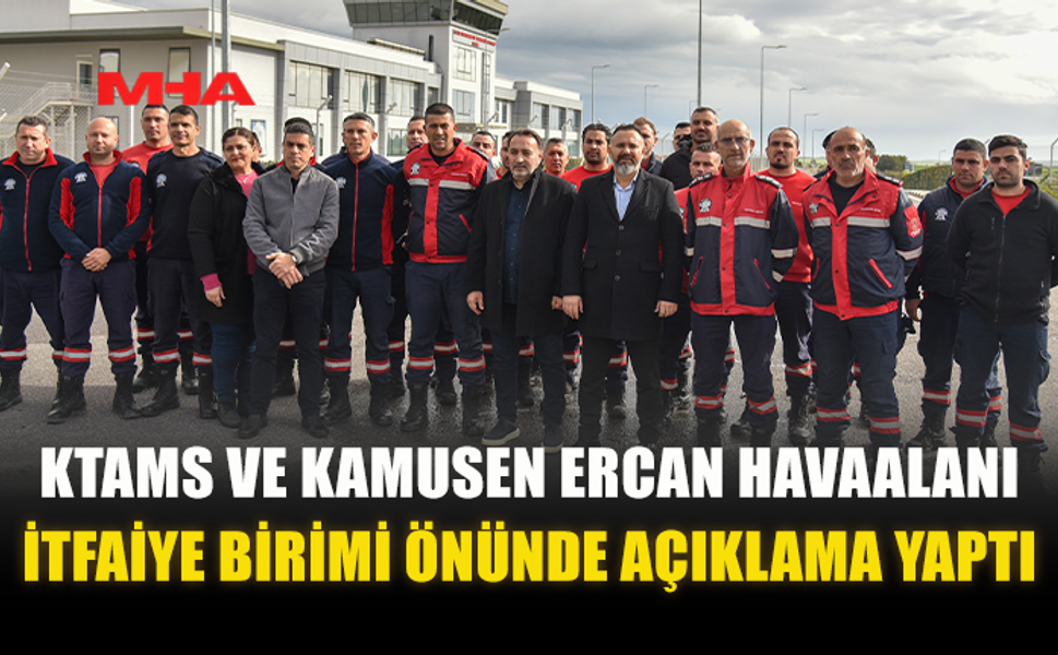 KTAMS VE KAMUSEN ERCAN HAVAALANI İTFAİYE BİRİMİ ÖNÜNDE AÇIKLAMA YAPTI