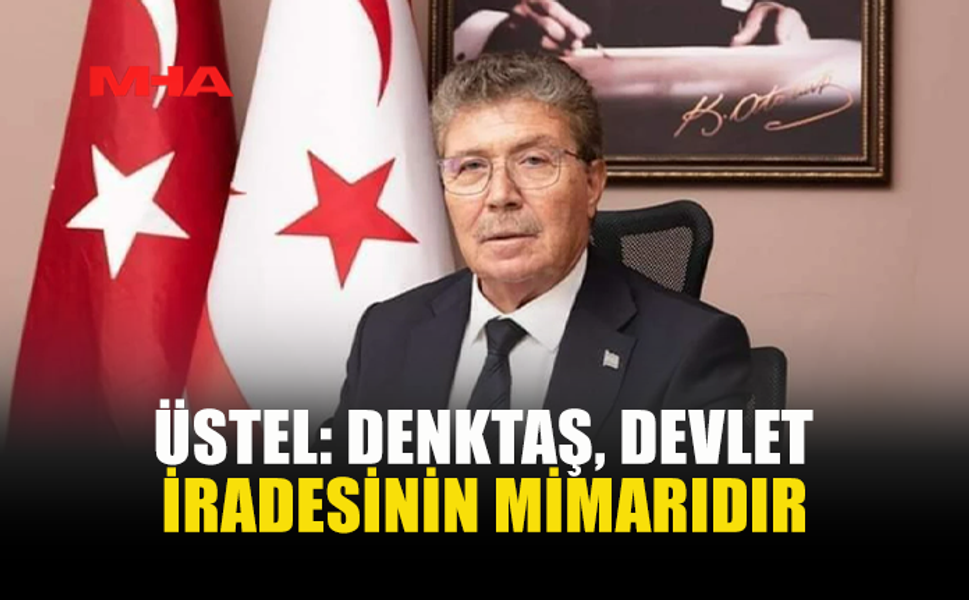 ÜSTEL: DENKTAŞ, DEVLET İRADESİNİN MİMARIDIR