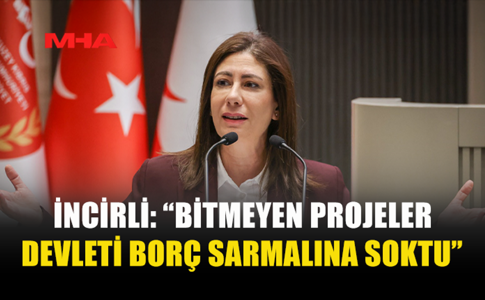 İNCİRLİ: “BİTMEYEN PROJELER DEVLETİ BORÇ SARMALINA SOKTU”