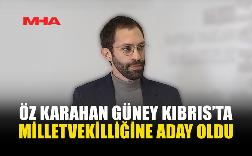 ÖZ KARAHAN GÜNEY KIBRIS’TA MİLLETVEKİLLİĞİNE ADAY OLDU