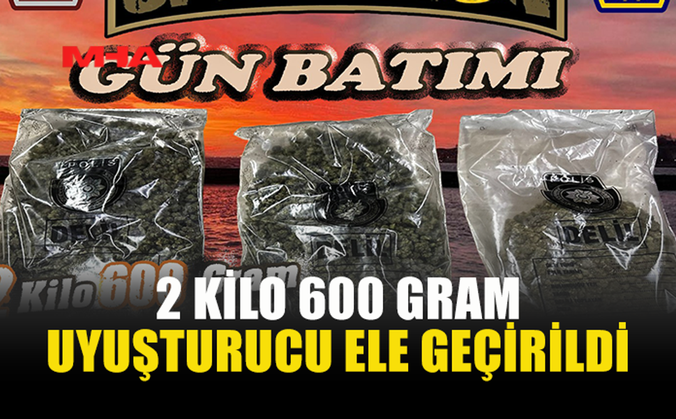 2 KİLO 600 GRAM UY*ŞTURUCU ELE GEÇİRİLDİ