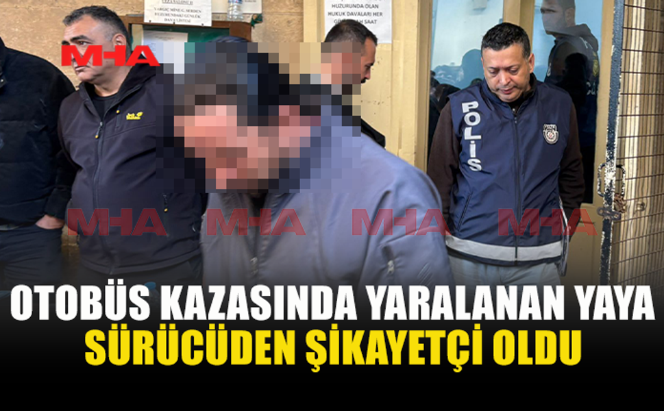 OTOBÜS KAZASINDA YARALANAN YAYA SÜRÜCÜDEN ŞİKAYETÇİ OLDU