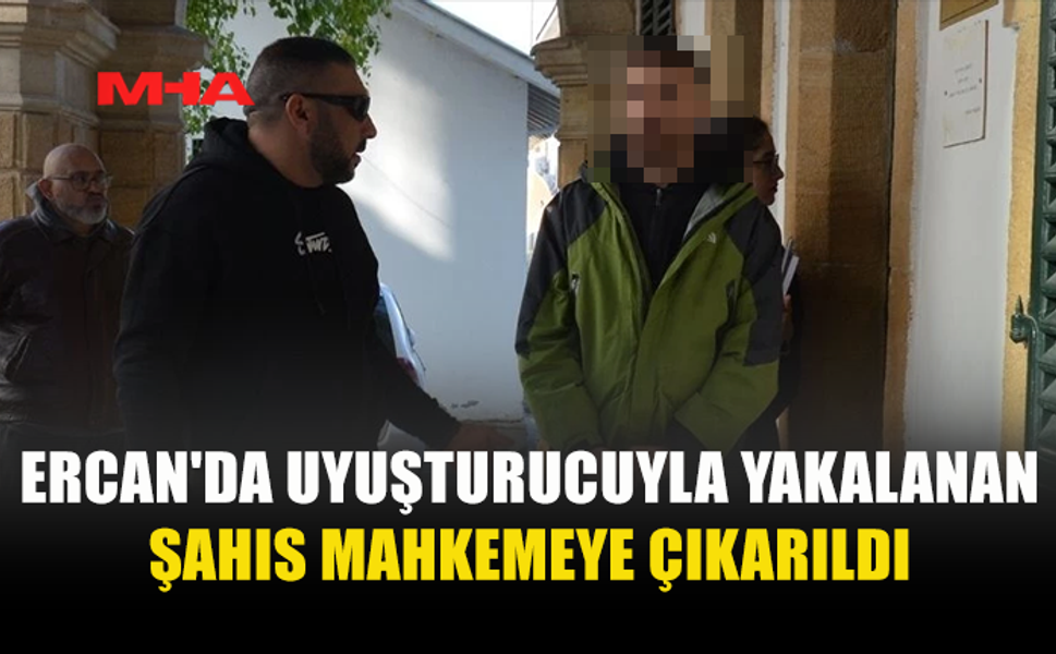 ERCAN'DA UY*ŞTURUCUYLA YAKALANAN ŞAHIS MAHKEMEYE ÇIKARILDI